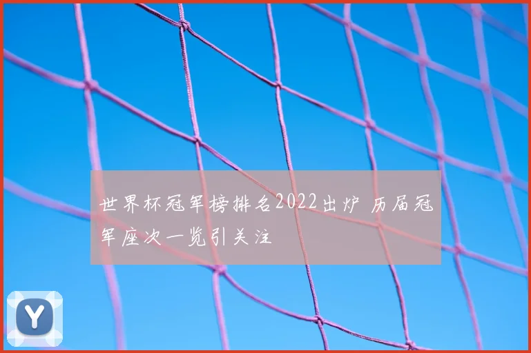 世界杯冠军榜排名2022出炉 历届冠军座次一览引关注